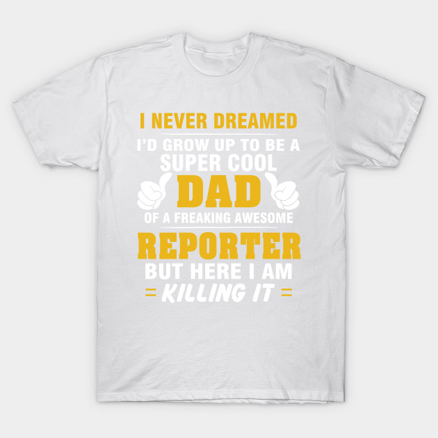 REPORTER Dad  â€“ Super Cool Dad Of Freaking Awesome REPORTER T-Shirt-TJ